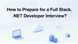 How to Prepare for a Full Stack .NET Developer Interview? How to Prepare for a Full Stack .NET Developer Interview?