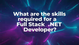 What are the skills required for a Full Stack .NET Developer? What are the skills required for a Full Stack .NET Developer?
