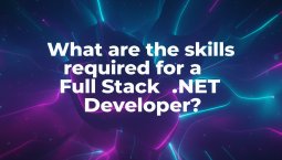 What are the skills required for a Full Stack .NET Developer? What are the skills required for a Full Stack .NET Developer?